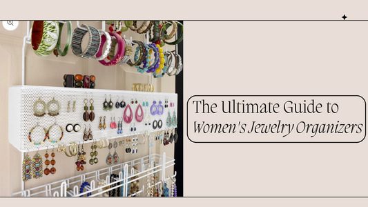 The Ultimate Guide to Women's Jewelry Organizers